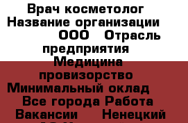 Врач-косметолог › Название организации ­ Medikal, ООО › Отрасль предприятия ­ Медицина, провизорство › Минимальный оклад ­ 1 - Все города Работа » Вакансии   . Ненецкий АО,Хонгурей п.